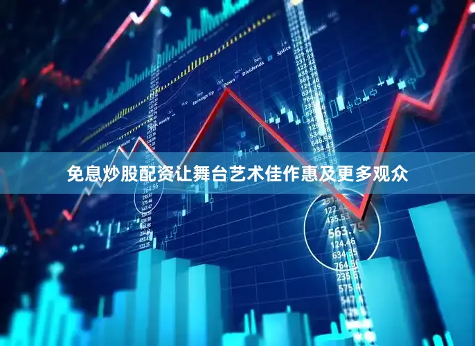 免息炒股配资让舞台艺术佳作惠及更多观众