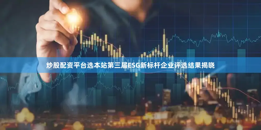 炒股配资平台选本站第三届ESG新标杆企业评选结果揭晓