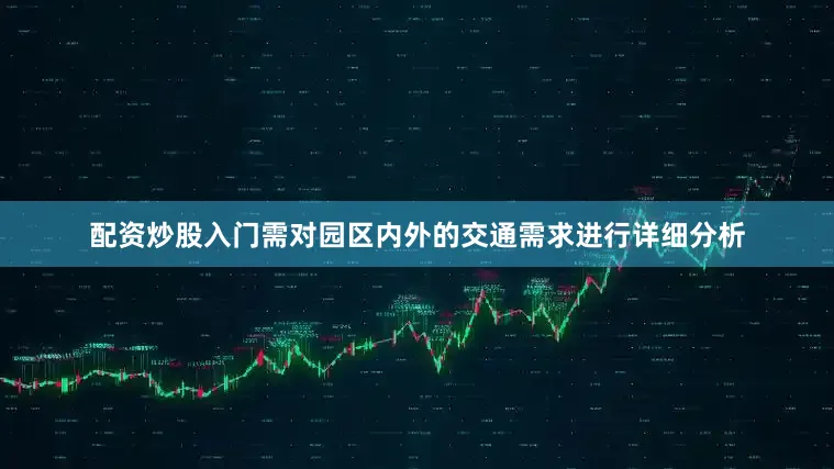 配资炒股入门需对园区内外的交通需求进行详细分析