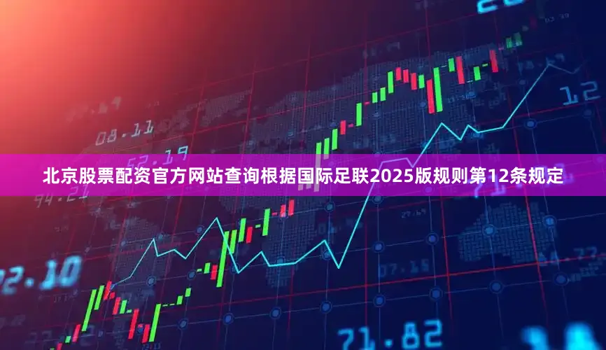 北京股票配资官方网站查询根据国际足联2025版规则第12条规定