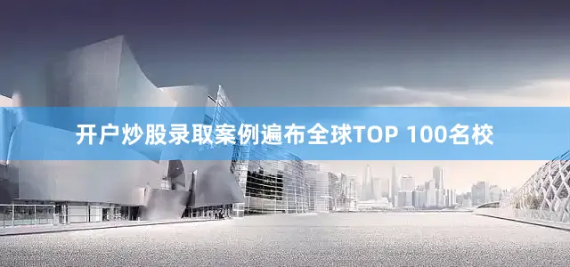 开户炒股录取案例遍布全球TOP 100名校