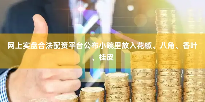网上实盘合法配资平台公布小碗里放入花椒、八角、香叶、桂皮